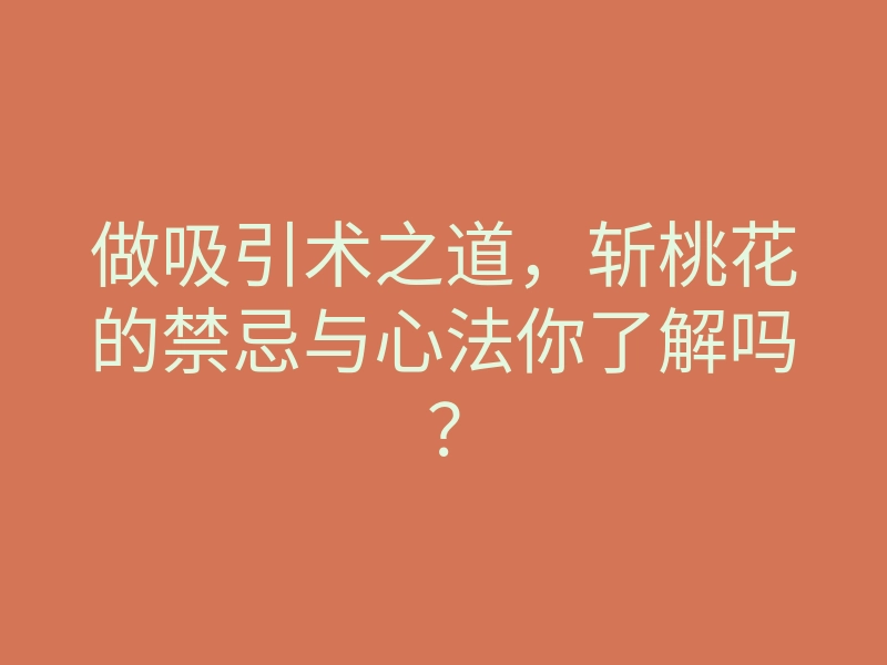 做吸引术之道，斩桃花的禁忌与心法你了解吗？