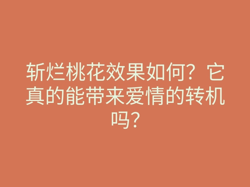 斩烂桃花效果如何？它真的能带来爱情的转机吗？