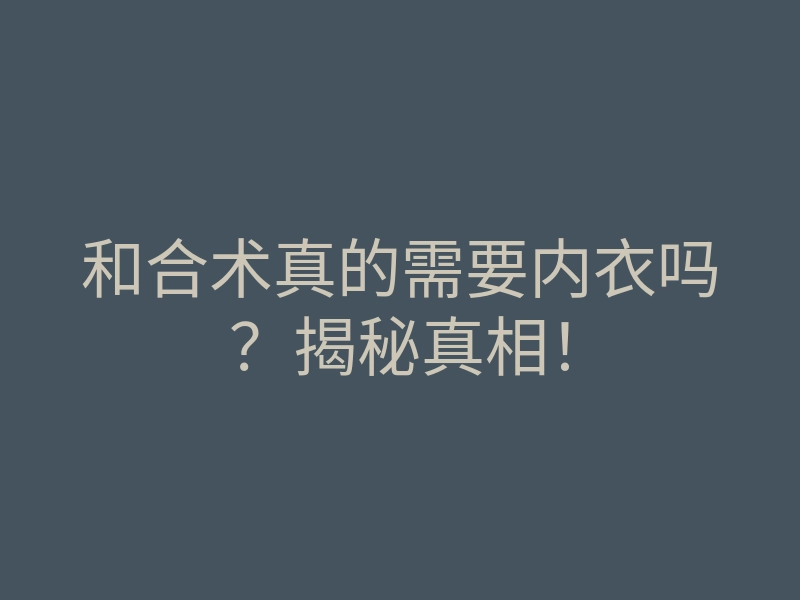 和合术真的需要内衣吗？揭秘真相！