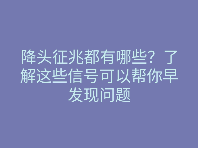 降头征兆都有哪些?了解这些信号可以帮你早发现问题