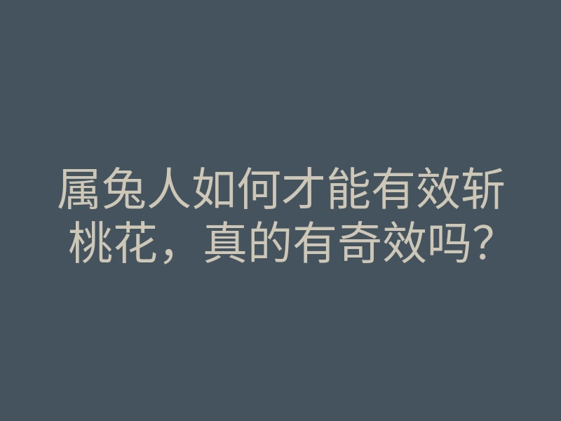 属兔人如何才能有效斩桃花,真的有奇效吗?