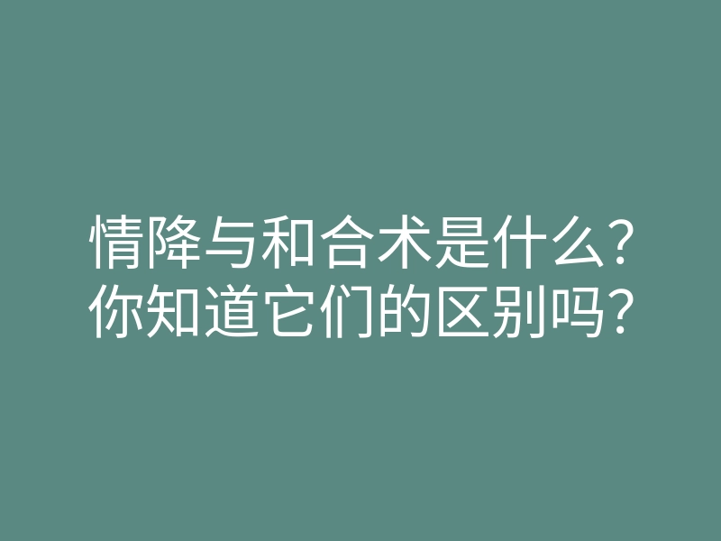 情降与和合术是什么?你知道它们的区别吗?