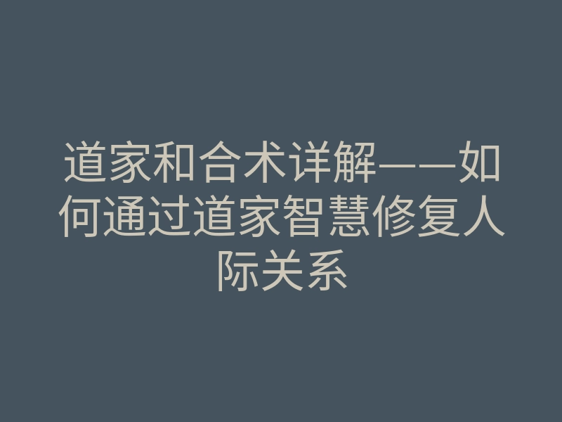 道家和合术详解——如何通过道家智慧修复人际关系