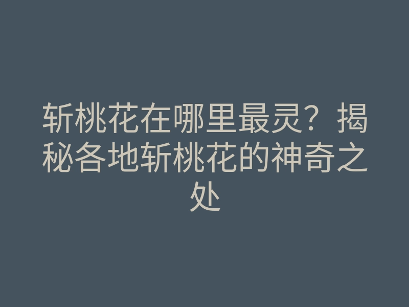 斩桃花在哪里最灵？揭秘各地斩桃花的神奇之处