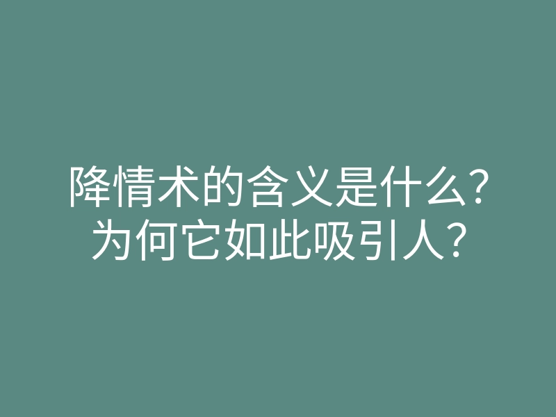 降情术的含义是什么?为何它如此吸引人?