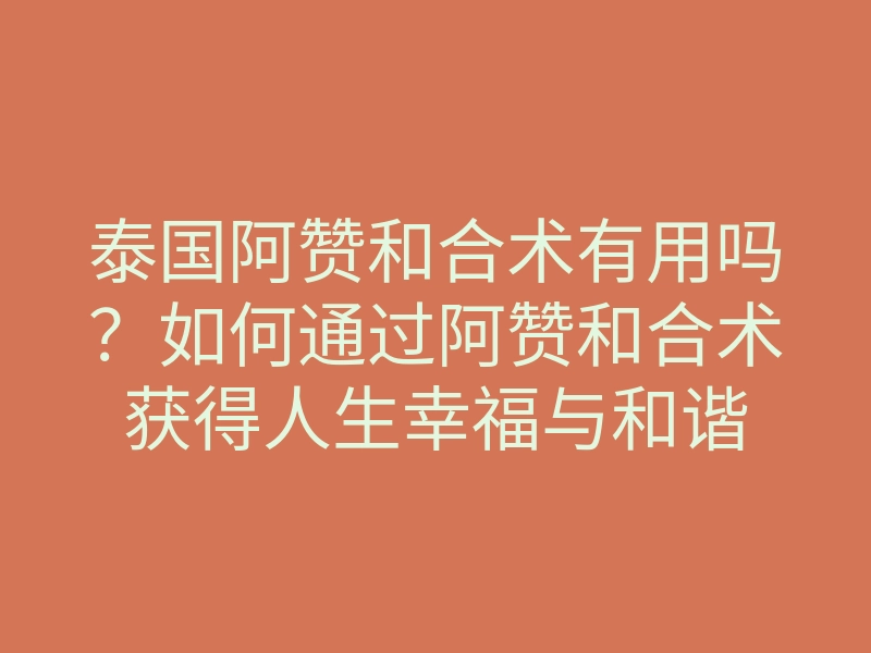 泰国阿赞和合术有用吗？如何通过阿赞和合术获得人生幸福与和谐