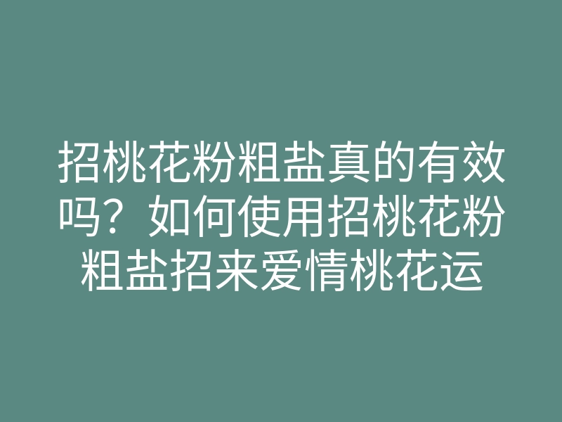 招桃花粉粗盐真的有效吗?如何使用招桃花粉粗盐招来爱情桃花运