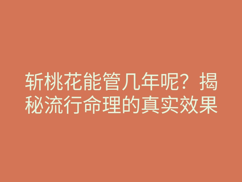斩桃花能管几年呢?揭秘流行命理的真实效果