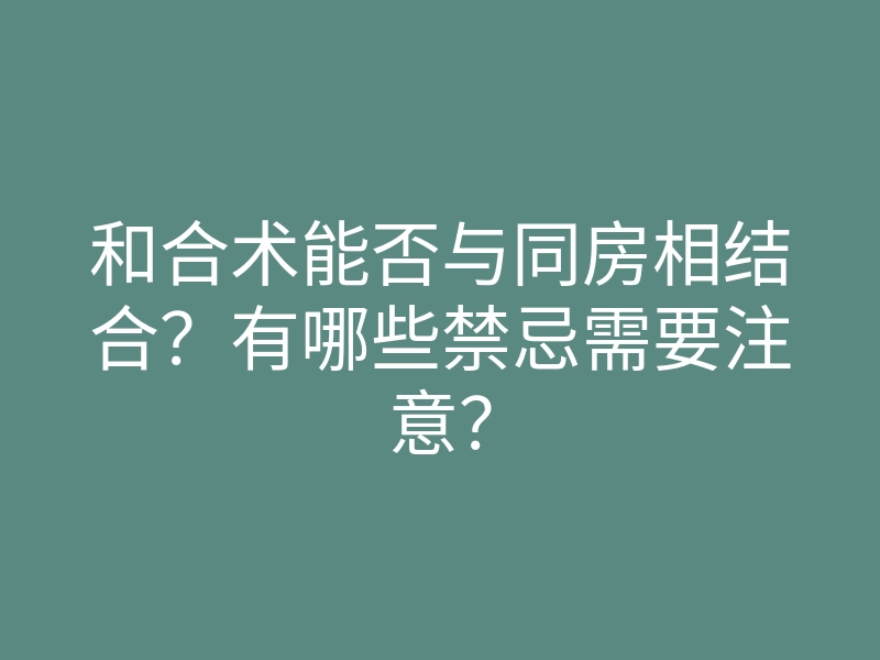 和合术能否与同房相结合？有哪些禁忌需要注意？