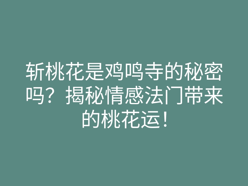 斩桃花是鸡鸣寺的秘密吗？揭秘情感法门带来的桃花运！