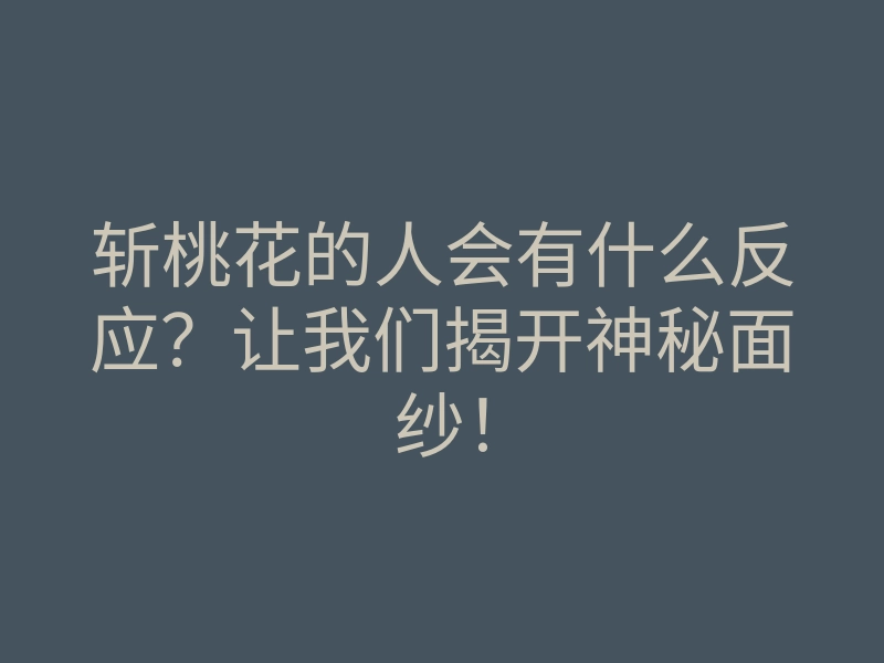 斩桃花的人会有什么反应?让我们揭开神秘面纱!