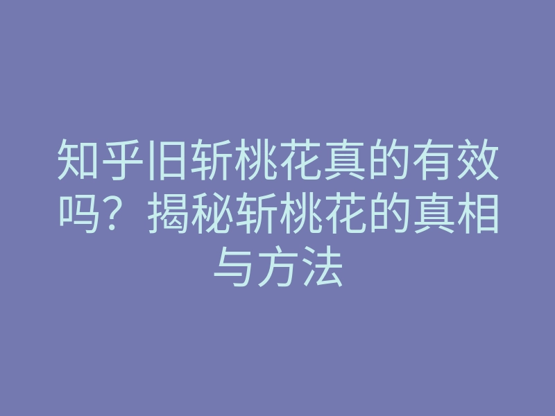 知乎旧斩桃花真的有效吗?揭秘斩桃花的真相与方法