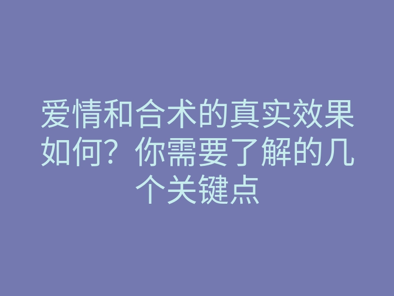 爱情和合术的真实效果如何？你需要了解的几个关键点