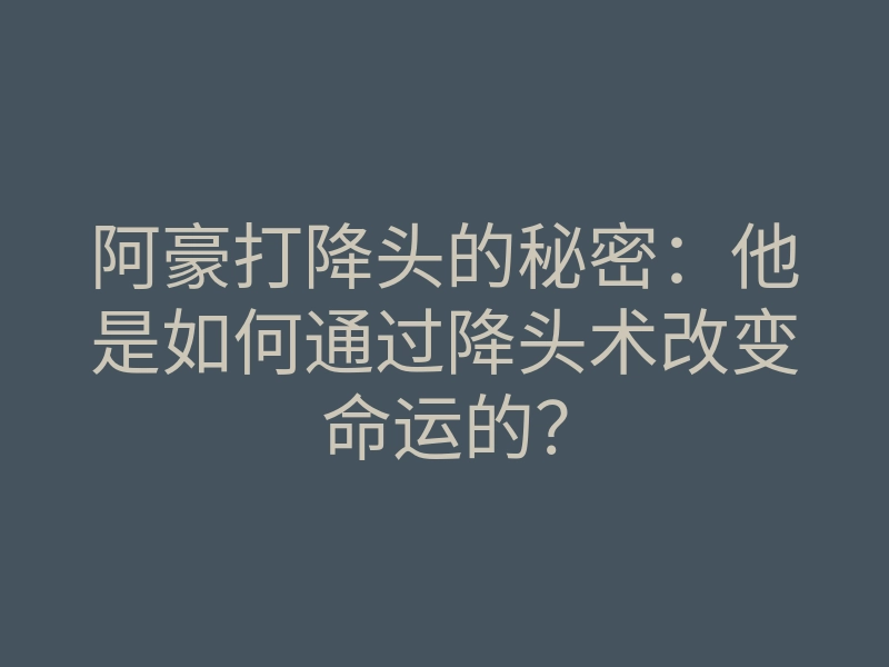 阿豪打降头的秘密:他是如何通过降头术改变命运的?