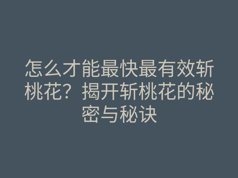怎么才能最快最有效斩桃花?揭开斩桃花的秘密与秘诀