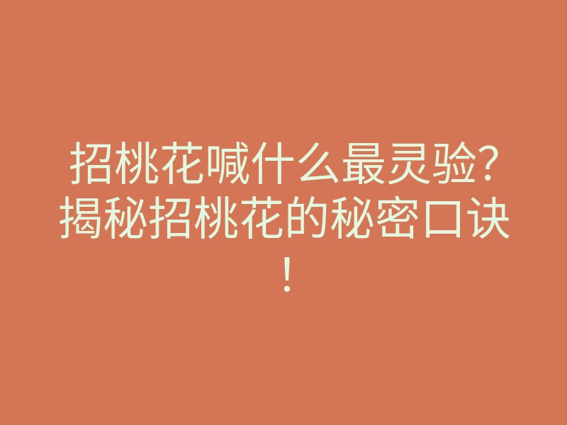 招桃花喊什么最灵验?揭秘招桃花的秘密口诀!