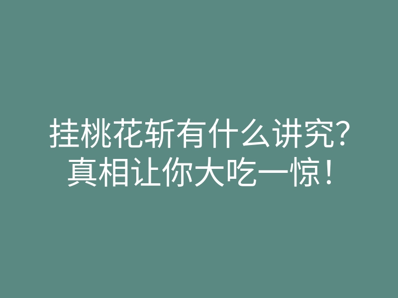 挂桃花斩有什么讲究?真相让你大吃一惊!