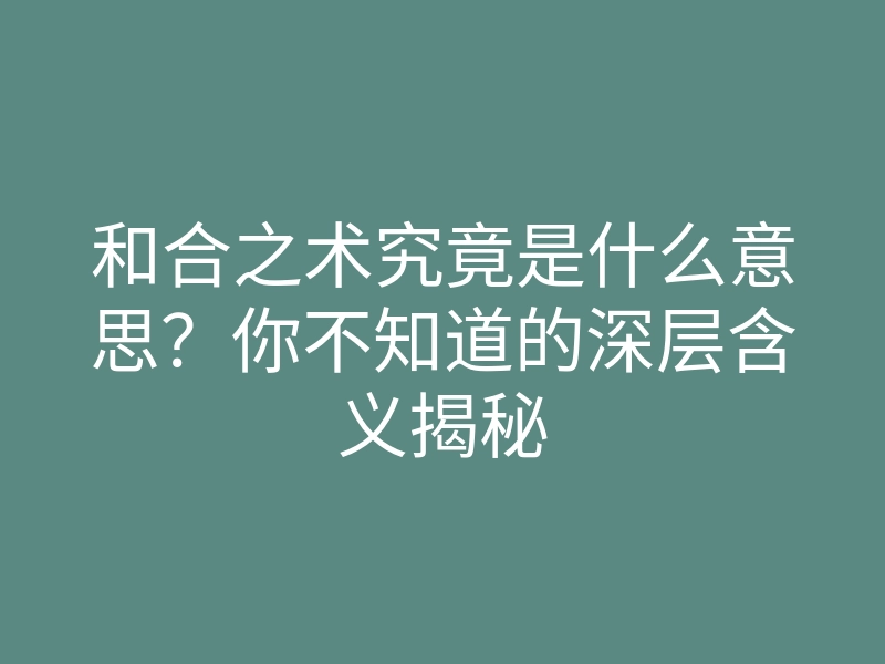 和合之术究竟是什么意思?你不知道的深层含义揭秘