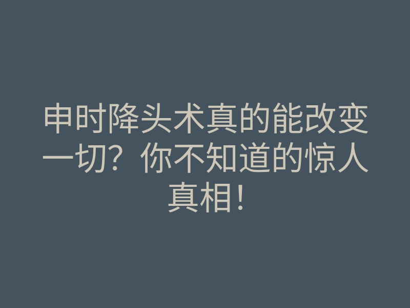 申时降头术真的能改变一切?你不知道的惊人真相!
