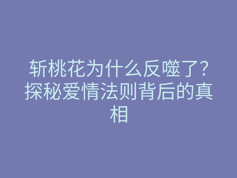 斩桃花为什么反噬了?探秘爱情法则背后的真相