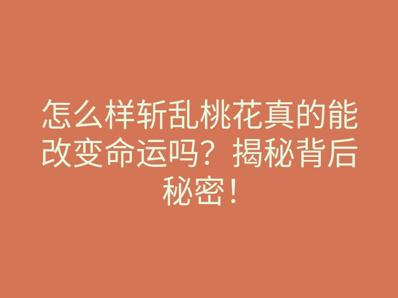 怎么样斩乱桃花真的能改变命运吗?揭秘背后秘密!
