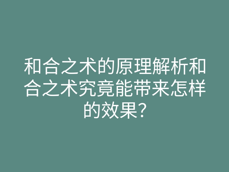 和合之术的原理解析和合之术究竟能带来怎样的效果?