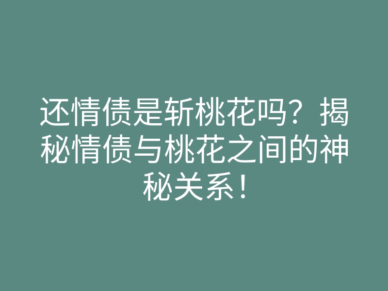 还情债是斩桃花吗?揭秘情债与桃花之间的神秘关系!