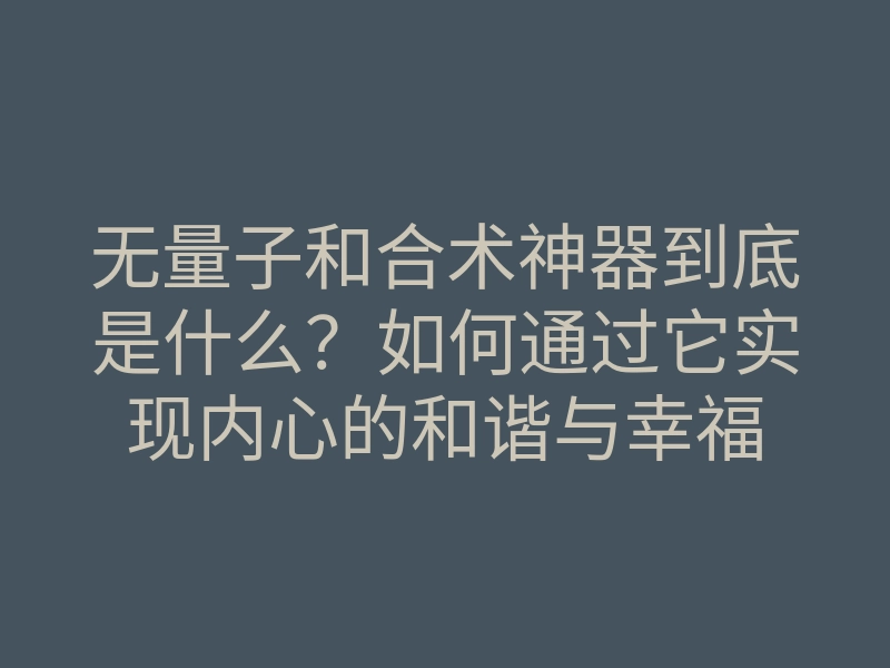 无量子和合术神器到底是什么?如何通过它实现内心的和谐与幸福