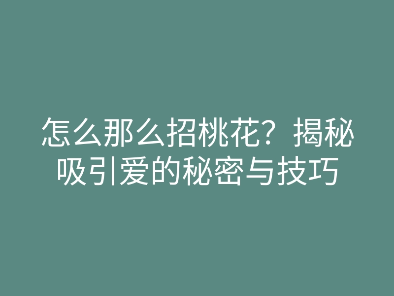 怎么那么招桃花?揭秘吸引爱的秘密与技巧