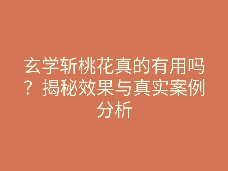 玄学斩桃花真的有用吗?揭秘效果与真实案例分析