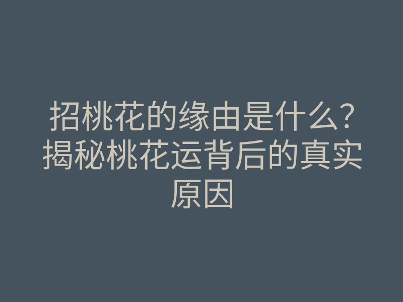 招桃花的缘由是什么?揭秘桃花运背后的真实原因