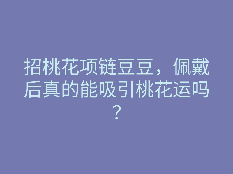 招桃花项链豆豆,佩戴后真的能吸引桃花运吗?
