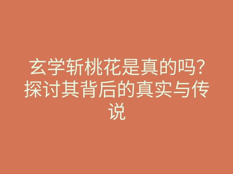 玄学斩桃花是真的吗?探讨其背后的真实与传说