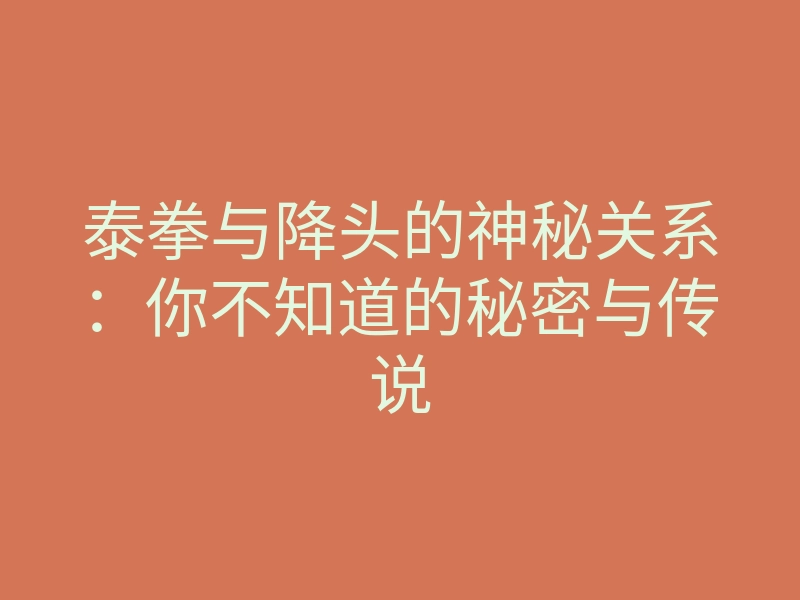 泰拳与降头的神秘关系:你不知道的秘密与传说