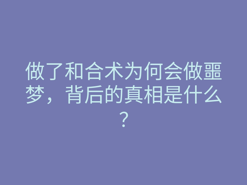 做了和合术为何会做噩梦，背后的真相是什么？