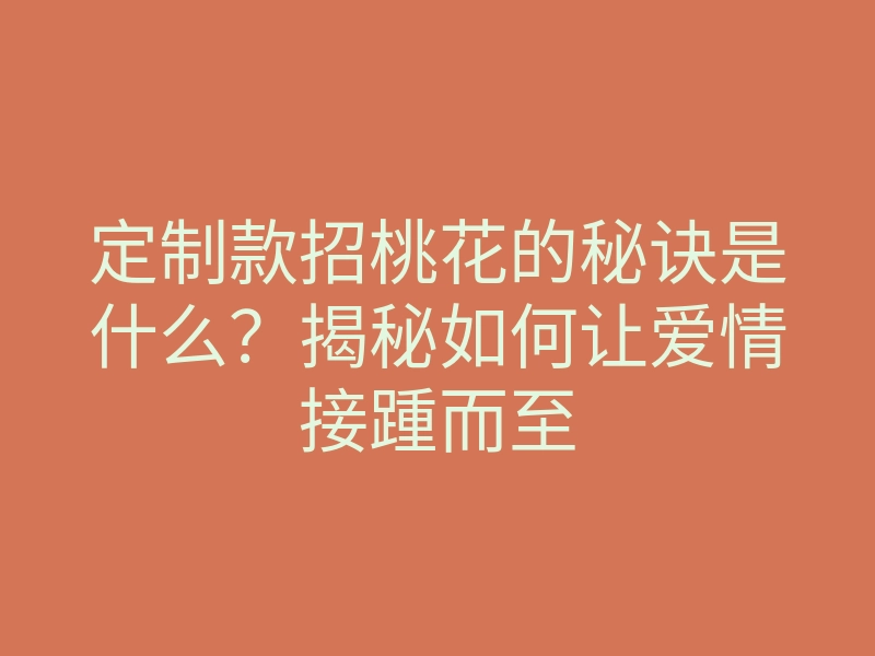 定制款招桃花的秘诀是什么？揭秘如何让爱情接踵而至