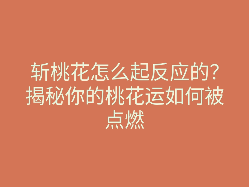 斩桃花怎么起反应的?揭秘你的桃花运如何被点燃
