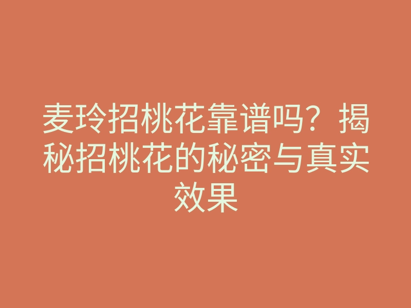 麦玲招桃花靠谱吗？揭秘招桃花的秘密与真实效果