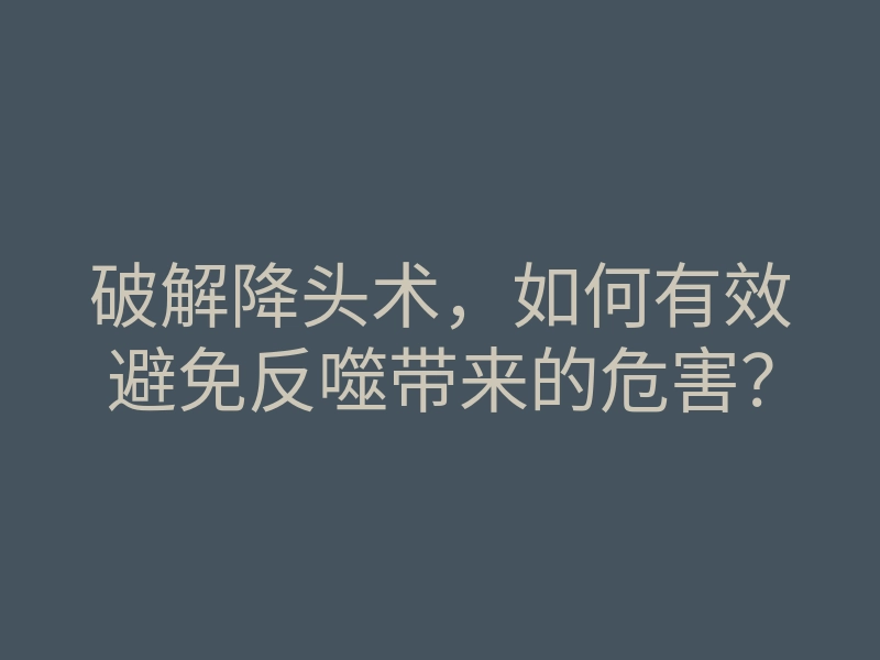 破解降头术,如何有效避免反噬带来的危害?