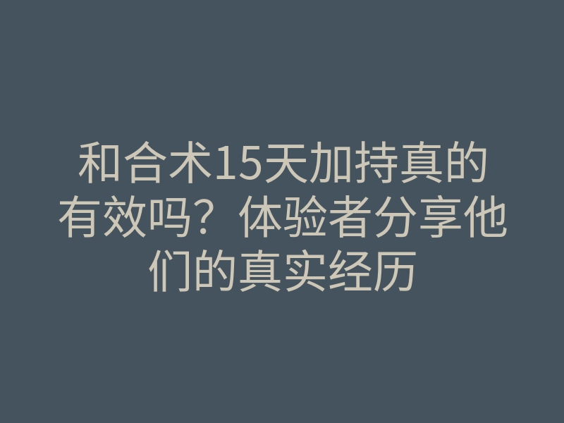 和合术15天加持真的有效吗?体验者分享他们的真实经历