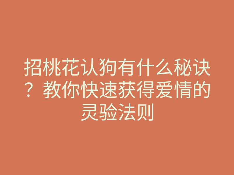 招桃花认狗有什么秘诀？教你快速获得爱情的灵验法则