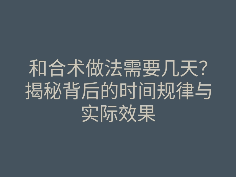 和合术做法需要几天?揭秘背后的时间规律与实际效果