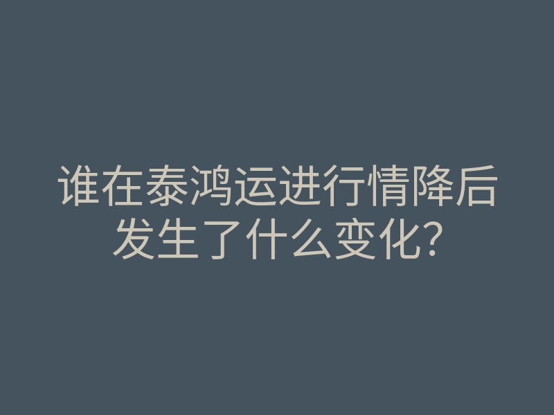 谁在泰鸿运进行情降后发生了什么变化?