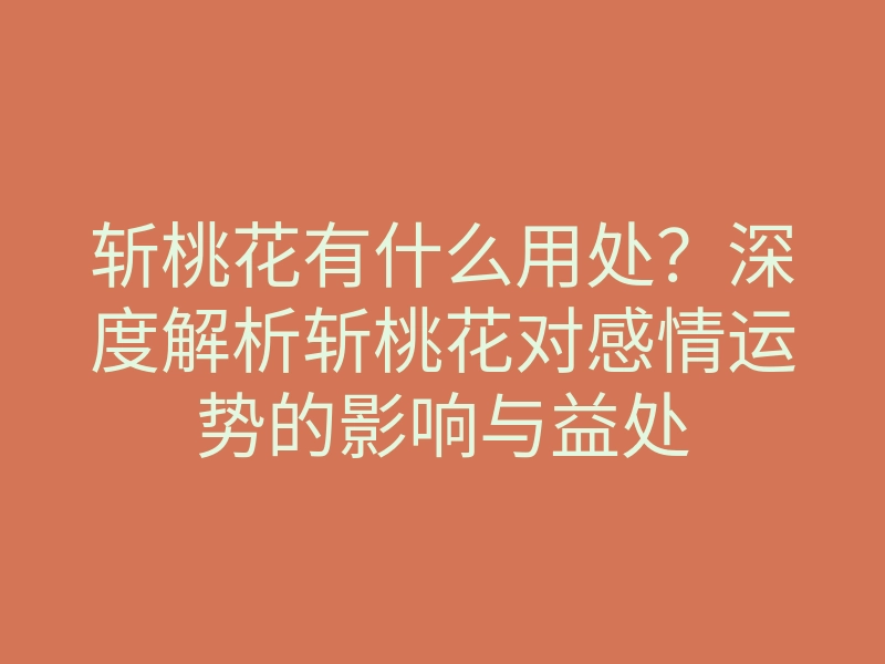 斩桃花有什么用处?深度解析斩桃花对感情运势的影响与益处