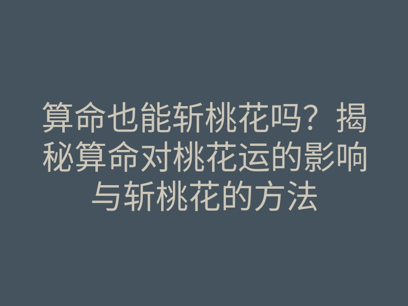 算命也能斩桃花吗?揭秘算命对桃花运的影响与斩桃花的方法