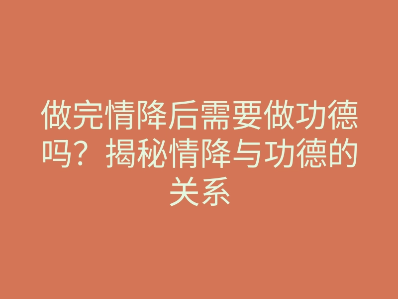 做完情降后需要做功德吗?揭秘情降与功德的关系