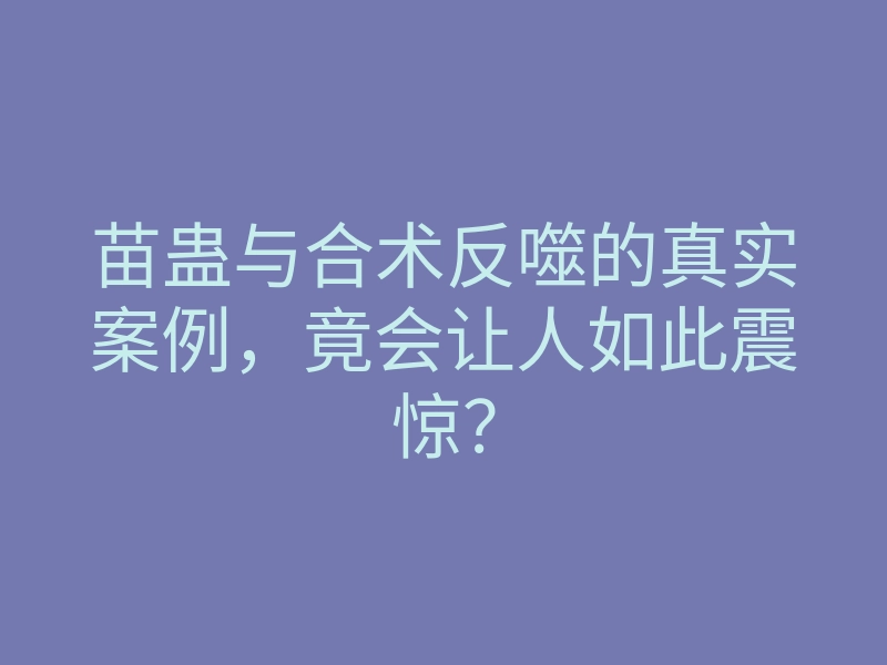苗蛊与合术反噬的真实案例,竟会让人如此震惊?