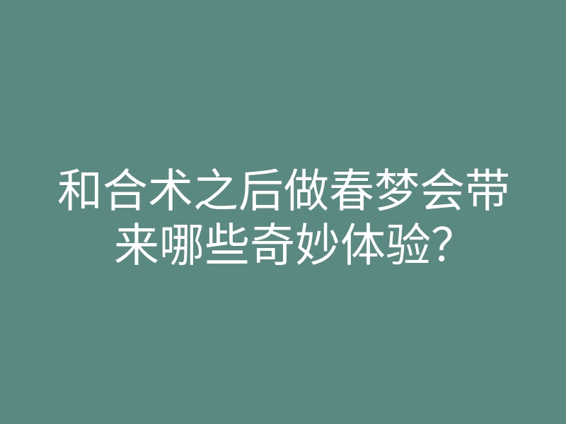 和合术之后做春梦会带来哪些奇妙体验?