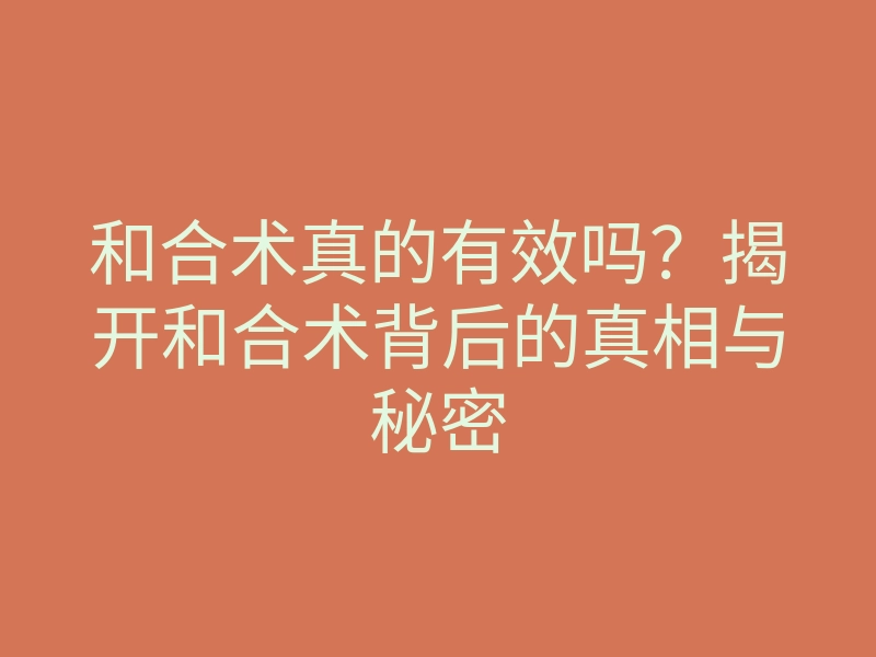 和合术真的有效吗?揭开和合术背后的真相与秘密