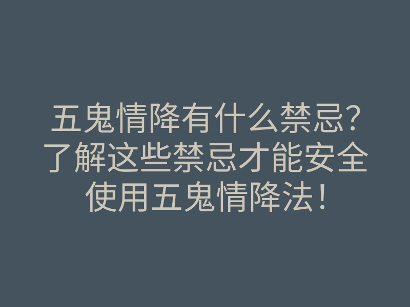 五鬼情降有什么禁忌?了解这些禁忌才能安全使用五鬼情降法!